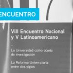 VIII Encuentro nacional y V Latinoamericano: La universidad como objeto de investigación. La Reforma universitaria entre dos siglos